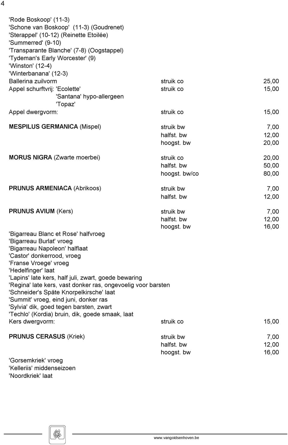 dwergvorm: struik co 15,00 MESPILUS GERMANICA (Mispel) struik bw 7,00 halfst. bw 12,00 hoogst. bw 20,00 MORUS NIGRA (Zwarte moerbei) struik co 20,00 halfst. bw 50,00 hoogst.