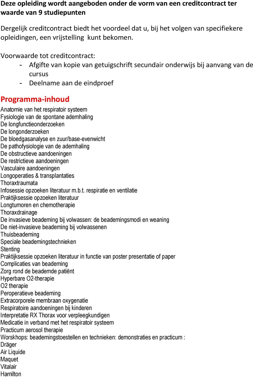 Voorwaarde tot creditcontract: - Afgifte van kopie van getuigschrift secundair onderwijs bij aanvang van de cursus - Deelname aan de eindproef Programma-inhoud Anatomie van het respiratoir systeem