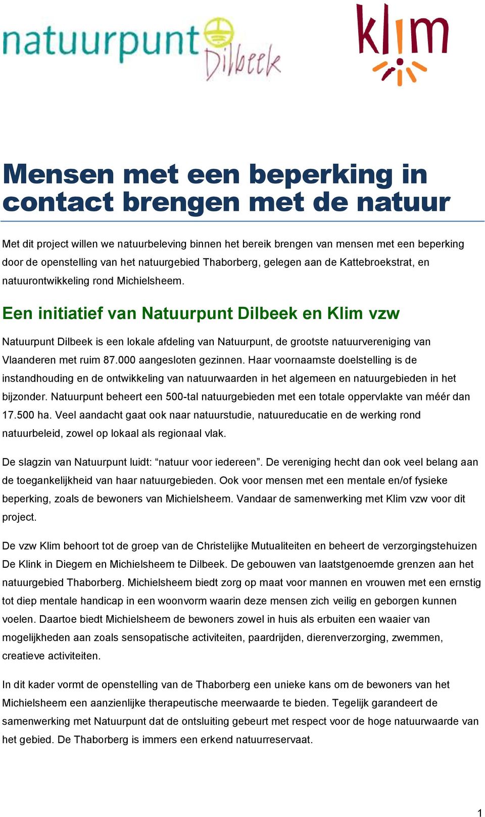 Een initiatief van Natuurpunt Dilbeek en Klim vzw Natuurpunt Dilbeek is een lokale afdeling van Natuurpunt, de grootste natuurvereniging van Vlaanderen met ruim 87.000 aangesloten gezinnen.