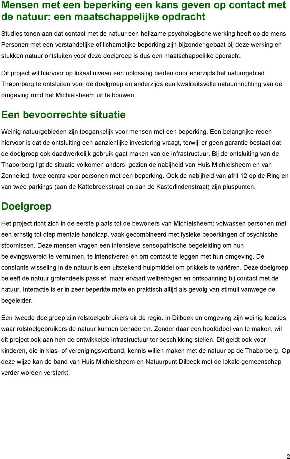 Dit project wil hiervoor op lokaal niveau een oplossing bieden door enerzijds het natuurgebied Thaborberg te ontsluiten voor de doelgroep en anderzijds een kwaliteitsvolle natuurinrichting van de