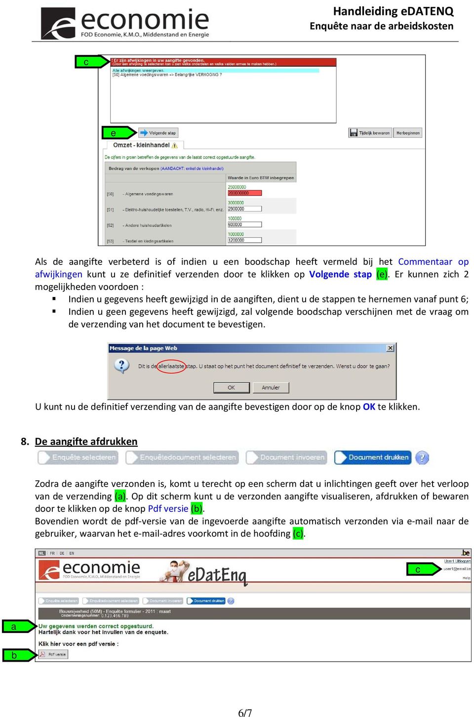 vershijnen met de vrg om de verzending vn het doument te evestigen. U kunt nu de definitief verzending vn de ngifte evestigen door op de knop OK te klikken. 8.