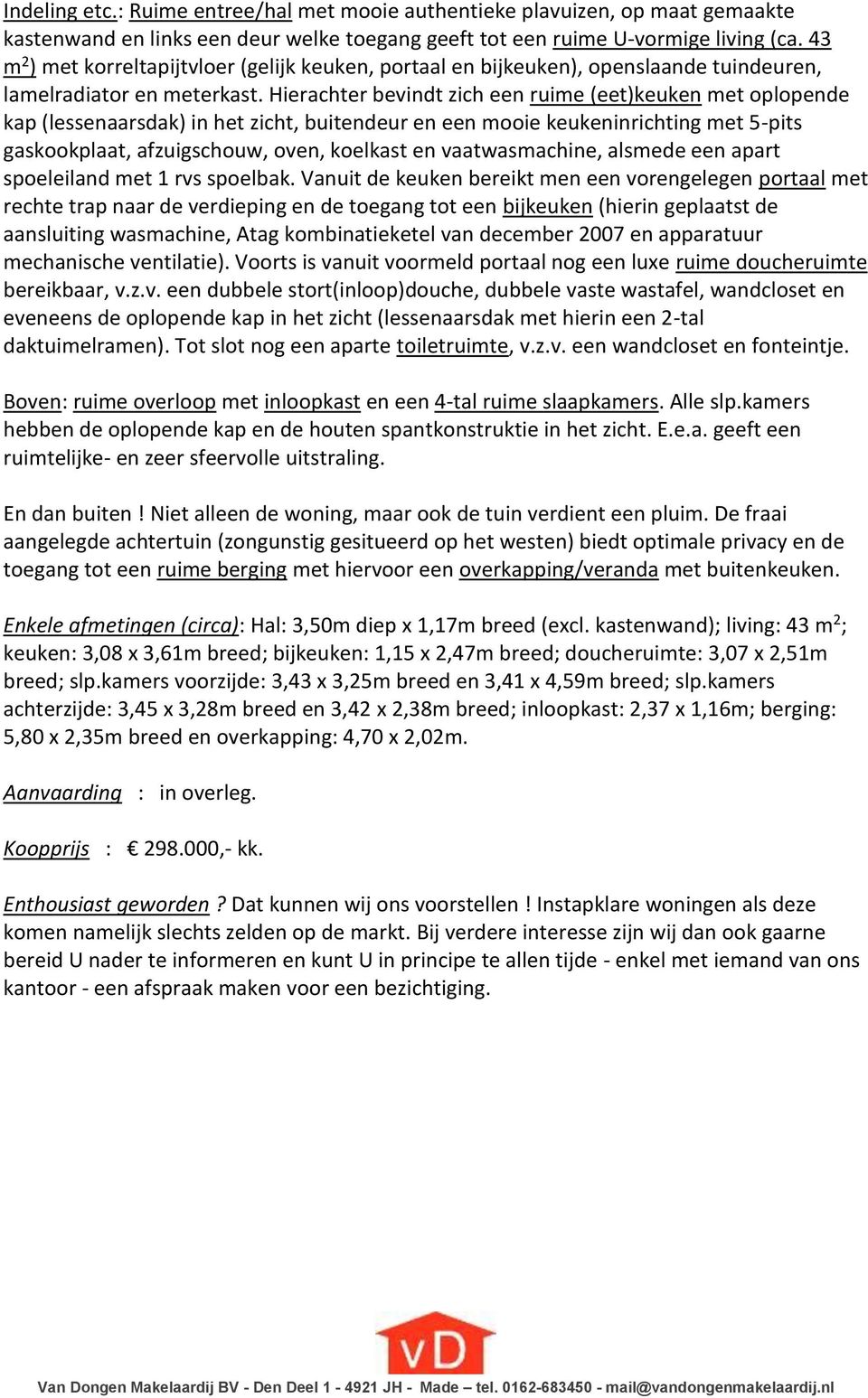 Hierachter bevindt zich een ruime (eet)keuken met oplopende kap (lessenaarsdak) in het zicht, buitendeur en een mooie keukeninrichting met 5-pits gaskookplaat, afzuigschouw, oven, koelkast en