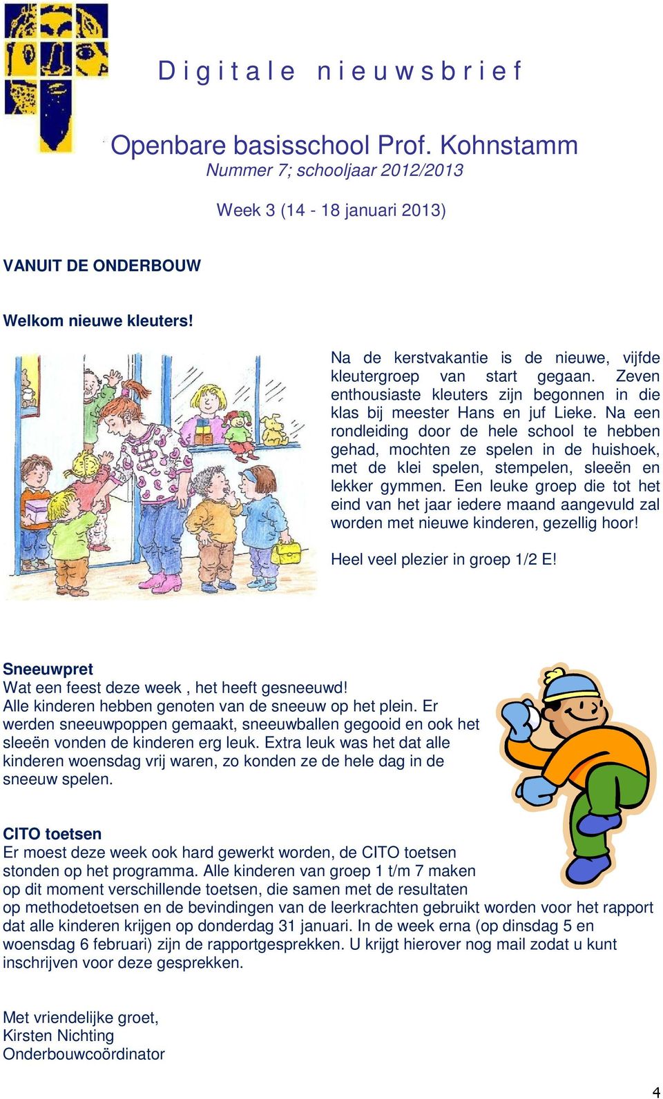 Een leuke groep die tot het eind van het jaar iedere maand aangevuld zal worden met nieuwe kinderen, gezellig hoor! Heel veel plezier in groep 1/2 E!