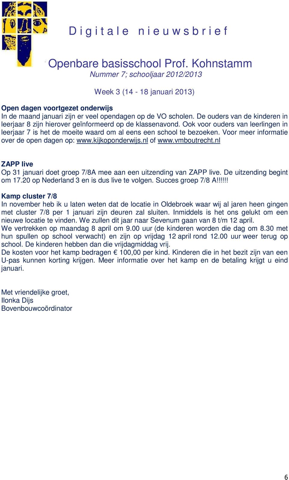 nl ZAPP live Op 31 januari doet groep 7/8A mee aan een uitzending van ZAPP live. De uitzending begint om 17.20 op Nederland 3 en is dus live te volgen. Succes groep 7/8 A!