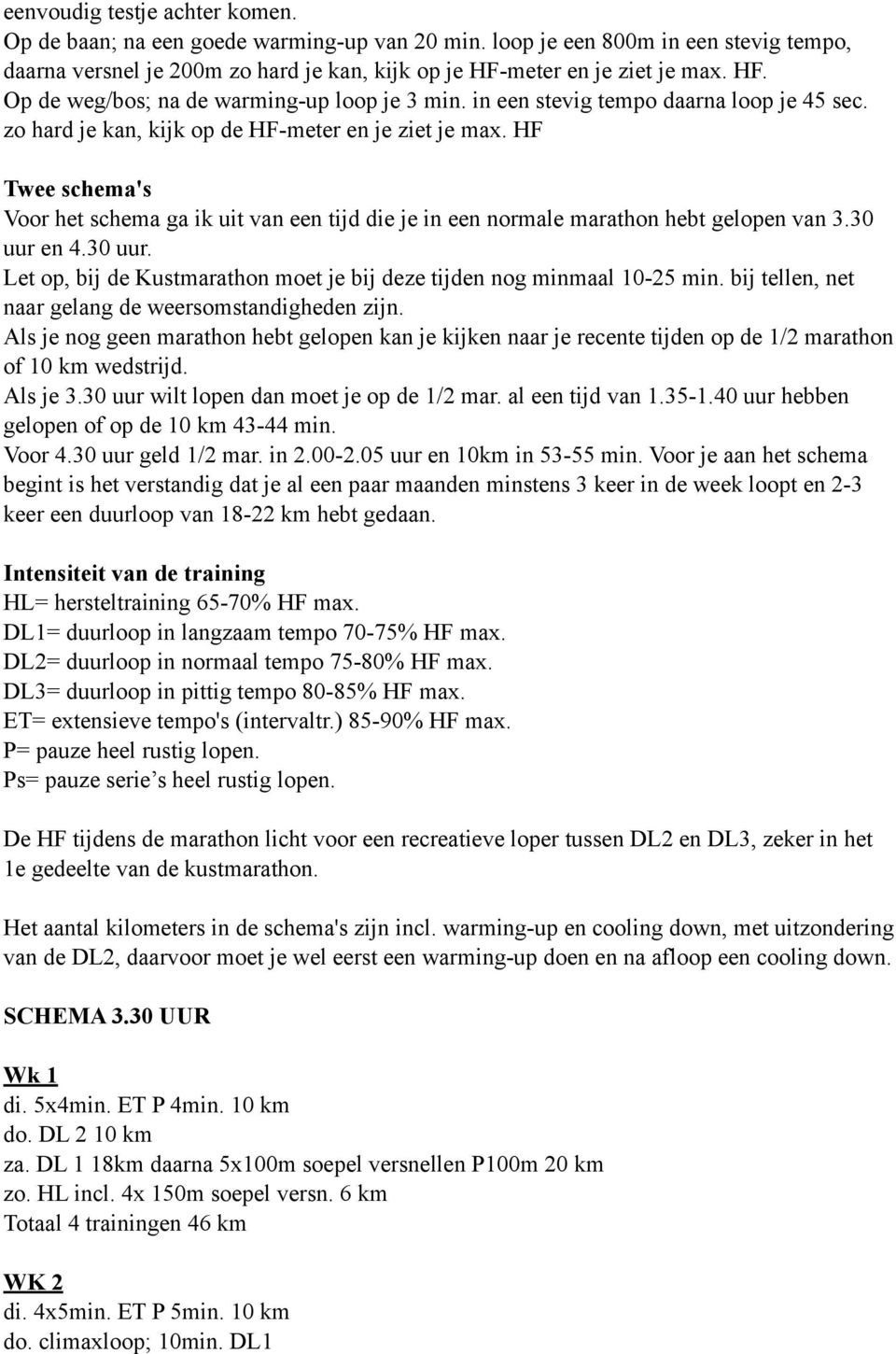 HF Twee schema's Voor het schema ga ik uit van een tijd die je in een normale marathon hebt gelopen van 3.30 uur en 4.30 uur. Let op, bij de Kustmarathon moet je bij deze tijden nog minmaal 10-25 min.