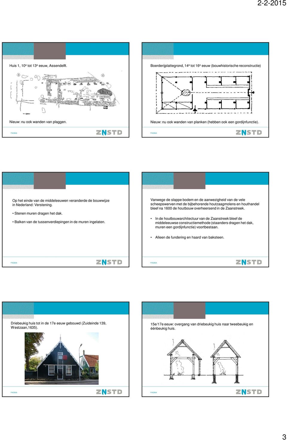 bodem en de aanwezigheid van de vele scheepswerven met de bijbehorende houtzaagmolens en houthandel bleef na 1600 de houtbouw overheersend in de Zaanstreek In de houtbouwarchitectuur van de