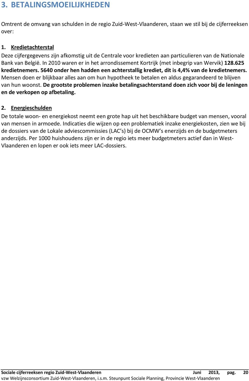 In 2010 waren er in het arrondissement Kortrijk (met inbegrip van Wervik) 128.625 kredietnemers. 5640 onder hen hadden een achterstallig krediet, dit is 4,4% van de kredietnemers.