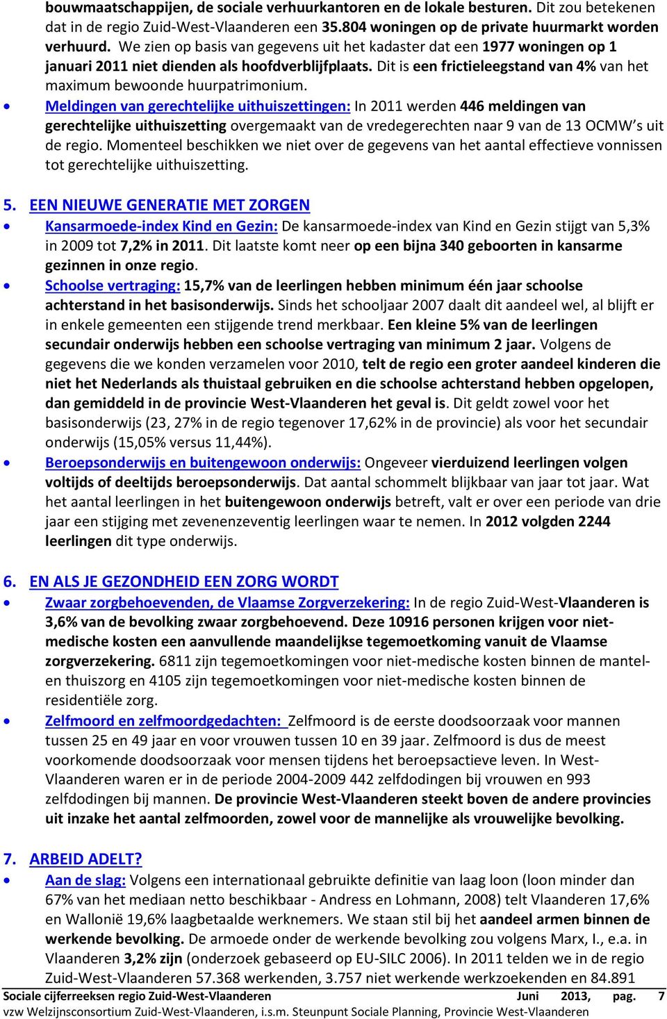 Dit is een frictieleegstand van 4% van het maximum bewoonde huurpatrimonium.