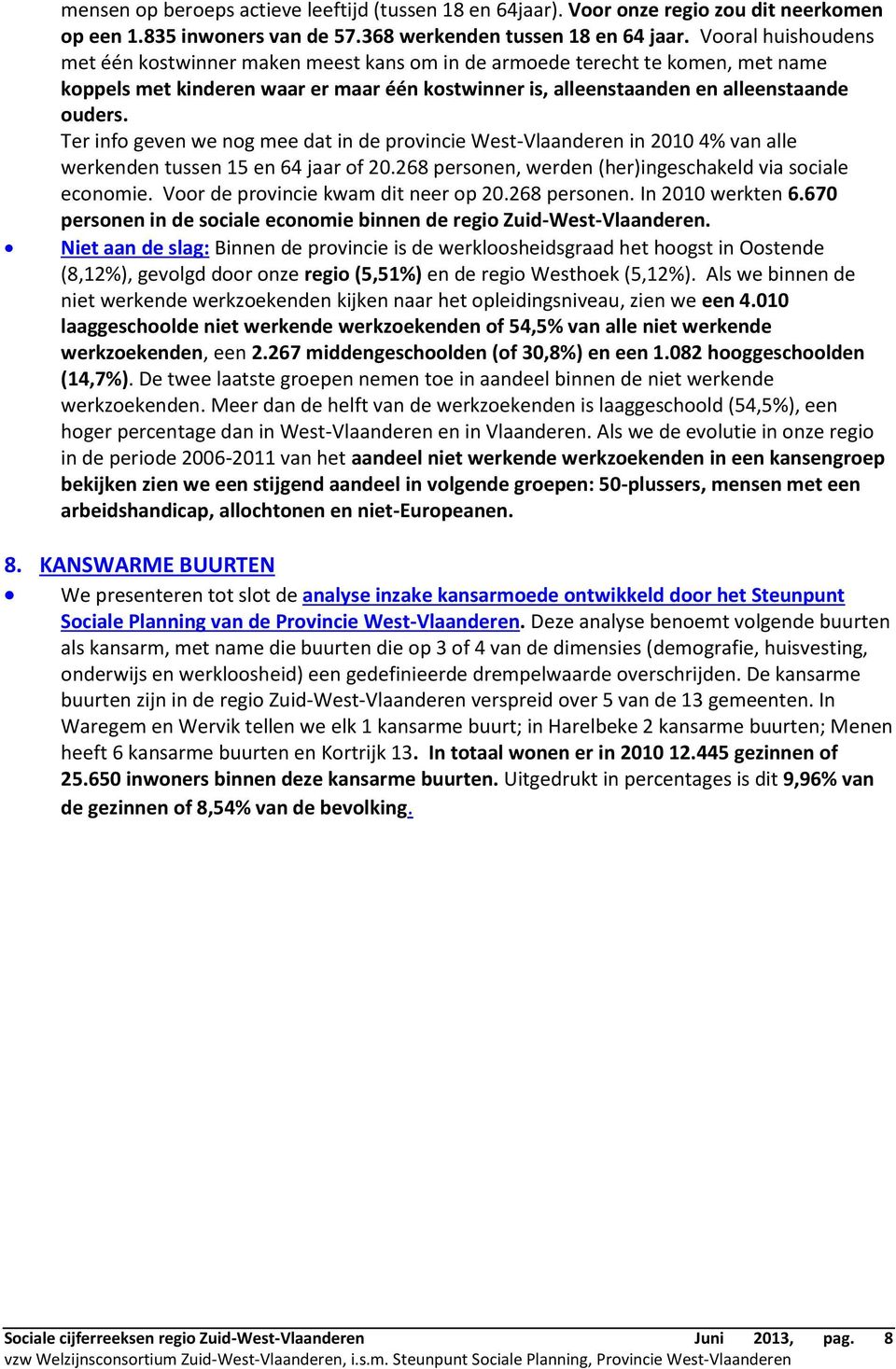 Ter info geven we nog mee dat in de provincie West-Vlaanderen in 2010 4% van alle werkenden tussen 15 en 64 jaar of 20.268 personen, werden (her)ingeschakeld via sociale economie.