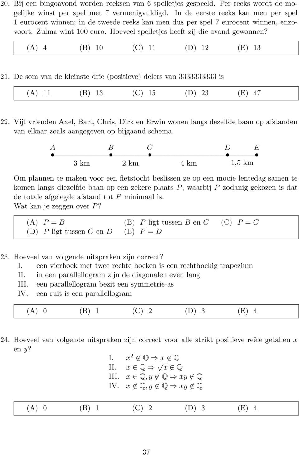 (A) 4 (B) 0 (C) (D) 2 (E) 3 2 De som van de kleinste drie (positieve) delers van 3333333333 is (A) (B) 3 (C) 5 (D) 23 (E) 47 22 Vijf vrienden Axel, Bart, Chris, Dirk en Erwin wonen langs dezelfde