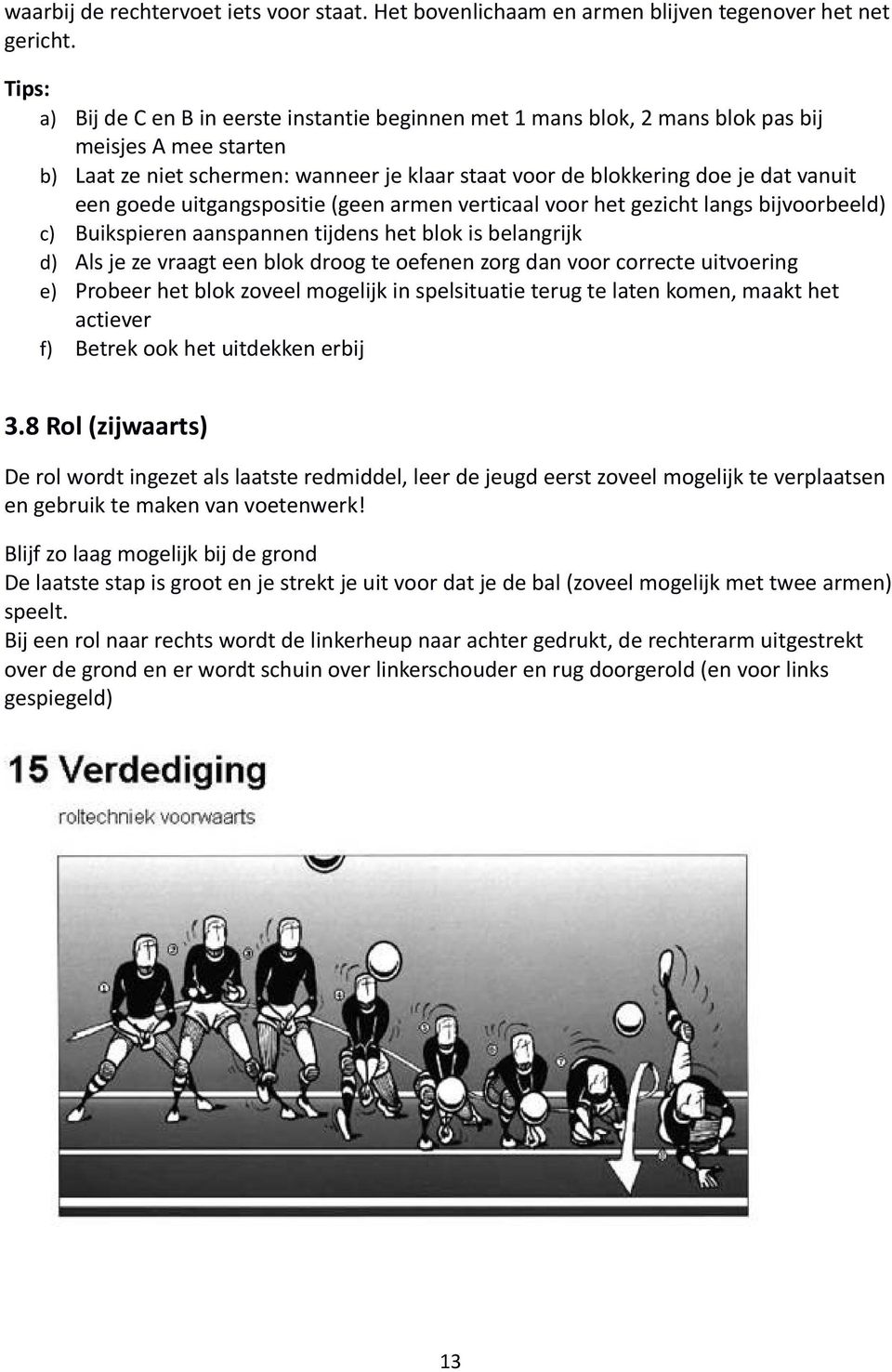 een goede uitgangspositie (geen armen verticaal voor het gezicht langs bijvoorbeeld) c) Buikspieren aanspannen tijdens het blok is belangrijk d) Als je ze vraagt een blok droog te oefenen zorg dan