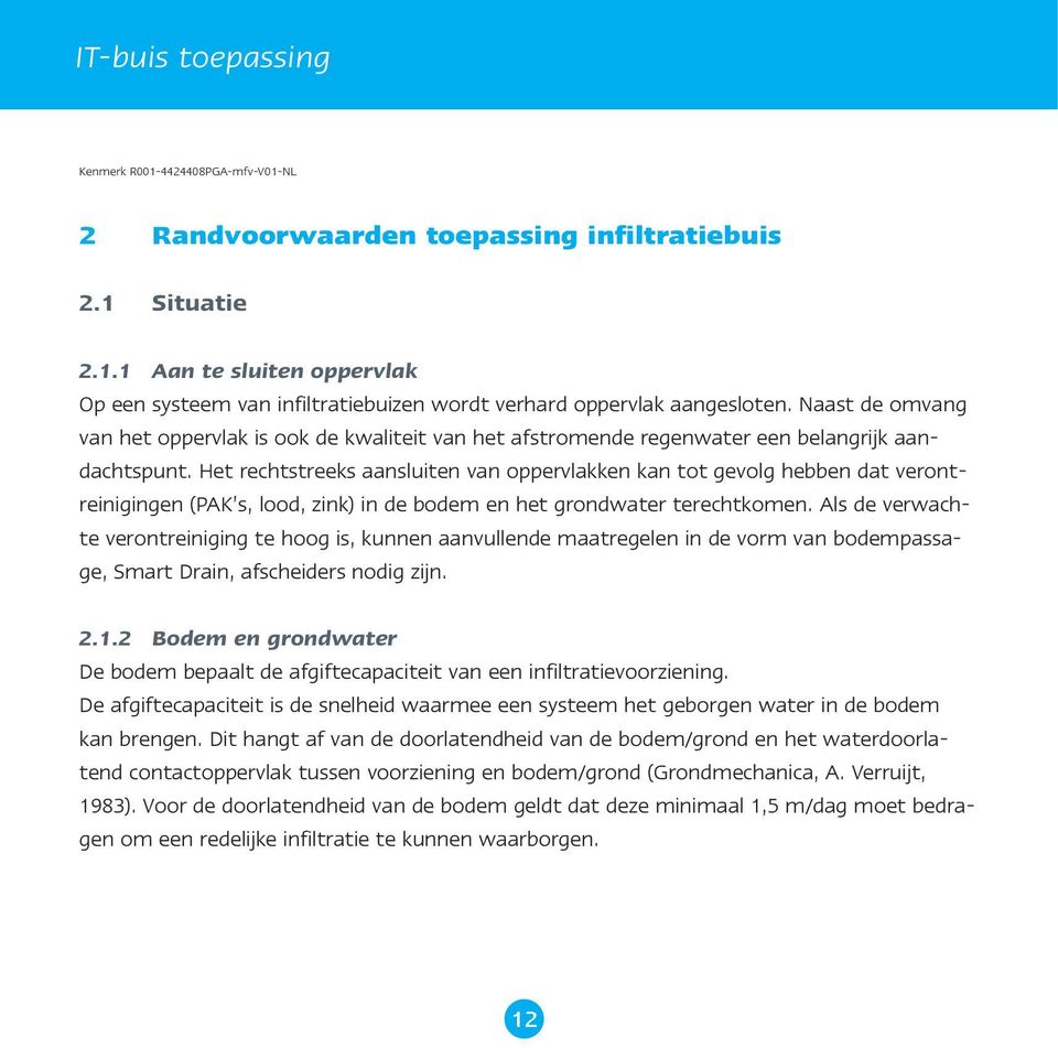 Het rechtstreeks aansluiten van oppervlakken kan tot gevolg hebben dat verontreinigingen (PAK s, lood, zink) in de bodem en het grondwater terechtkomen.