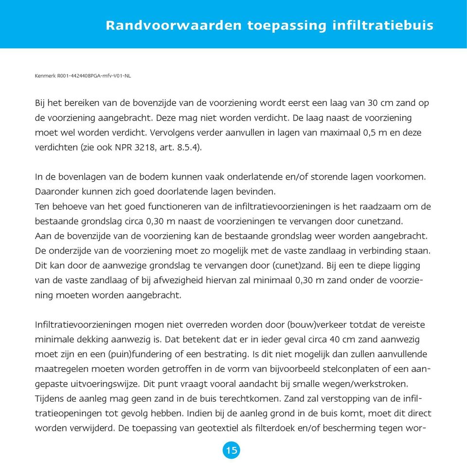 In de bovenlagen van de bodem kunnen vaak onderlatende en/of storende lagen voorkomen. Daaronder kunnen zich goed doorlatende lagen bevinden.