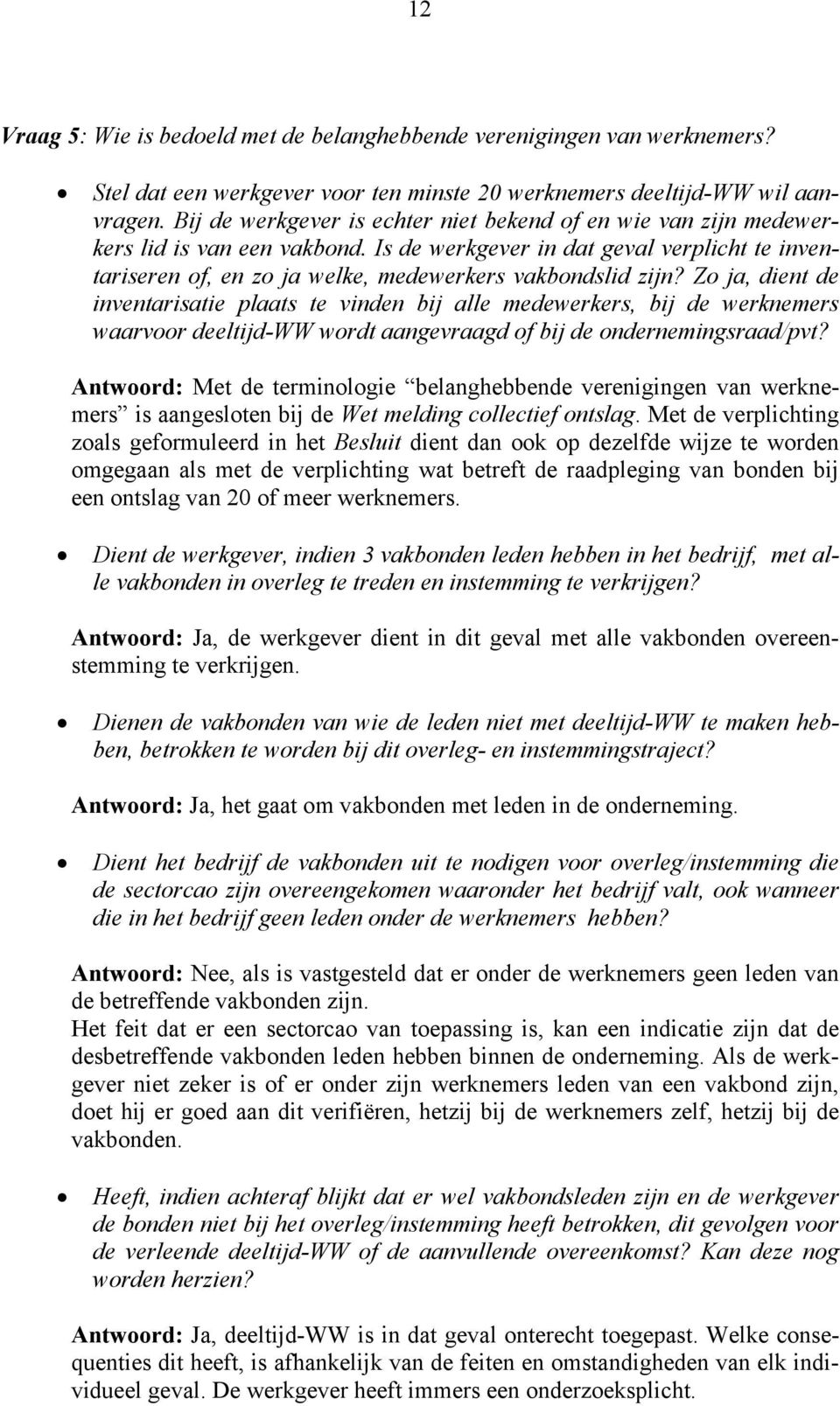 Zo ja, dient de inventarisatie plaats te vinden bij alle medewerkers, bij de werknemers waarvoor deeltijd-ww wordt aangevraagd of bij de ondernemingsraad/pvt?