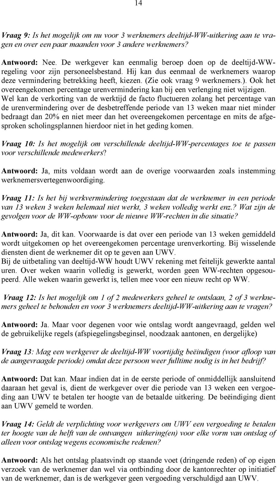 (Zie ook vraag 9 werknemers.). Ook het overeengekomen percentage urenvermindering kan bij een verlenging niet wijzigen.