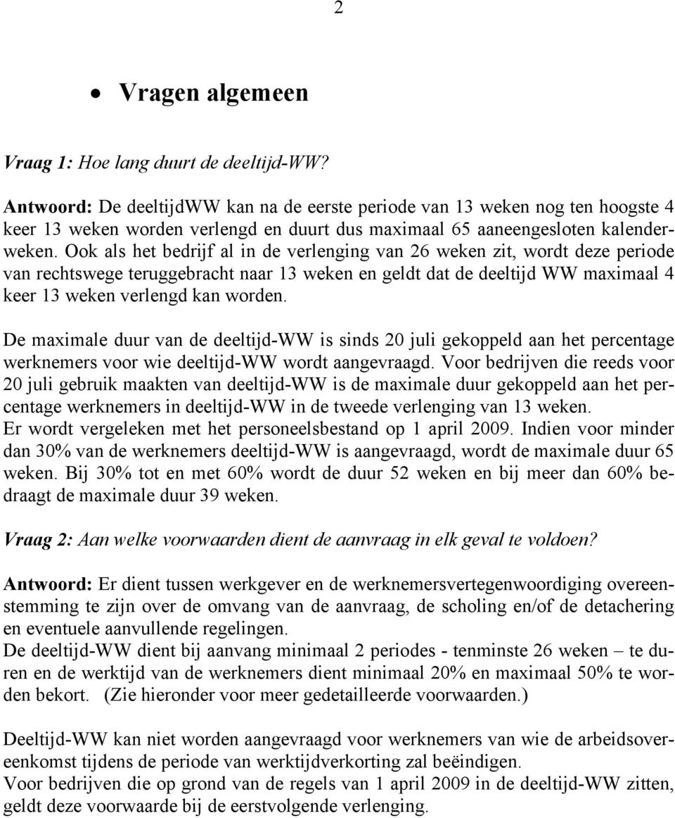 Ook als het bedrijf al in de verlenging van 26 weken zit, wordt deze periode van rechtswege teruggebracht naar 13 weken en geldt dat de deeltijd WW maximaal 4 keer 13 weken verlengd kan worden.