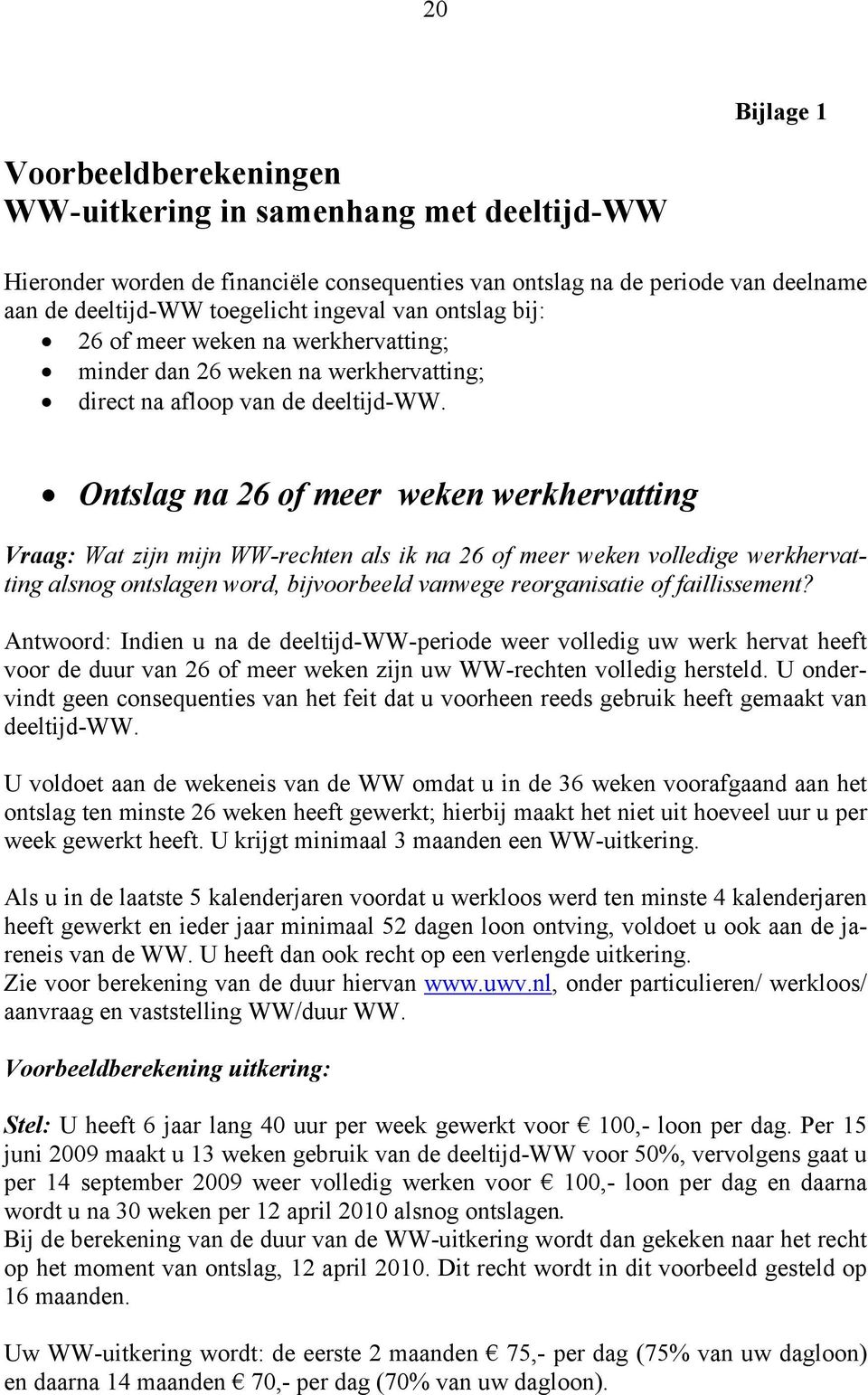 Ontslag na 26 of meer weken werkhervatting Vraag: Wat zijn mijn WW-rechten als ik na 26 of meer weken volledige werkhervatting alsnog ontslagen word, bijvoorbeeld vanwege reorganisatie of