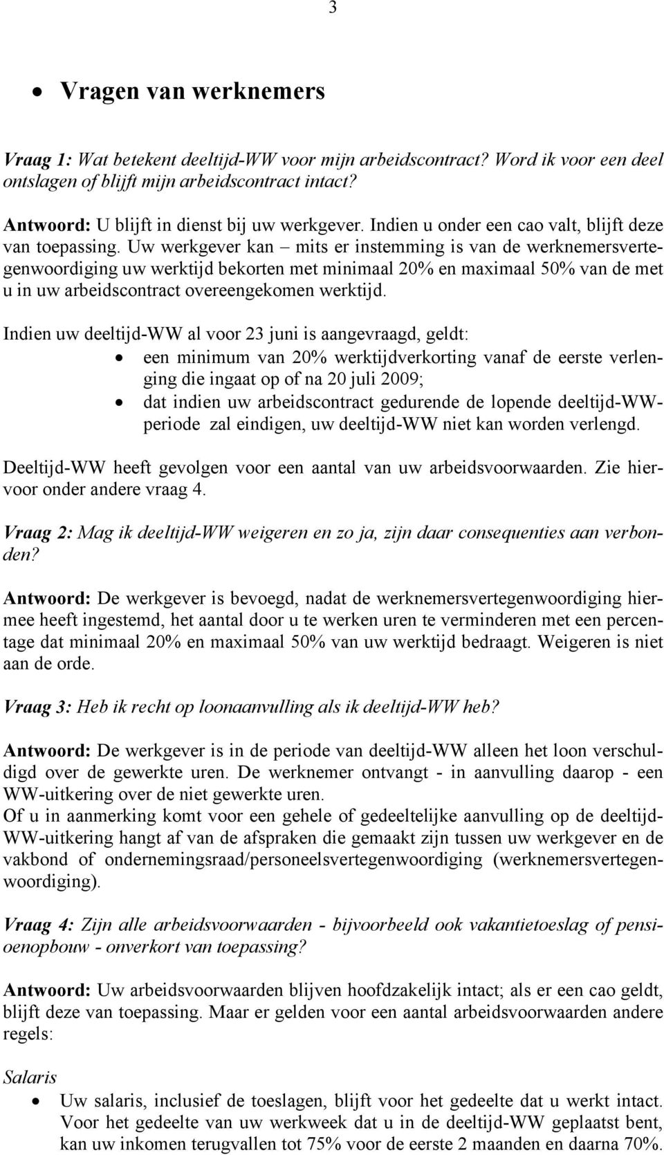 Uw werkgever kan mits er instemming is van de werknemersvertegenwoordiging uw werktijd bekorten met minimaal 20% en maximaal 50% van de met u in uw arbeidscontract overeengekomen werktijd.