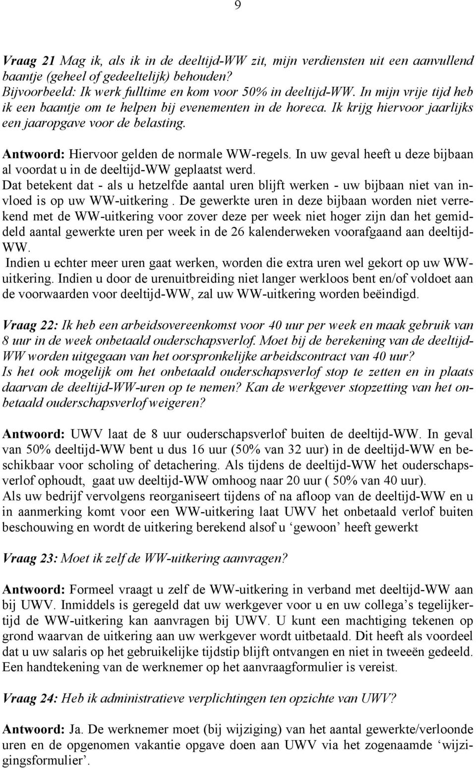 In uw geval heeft u deze bijbaan al voordat u in de deeltijd-ww geplaatst werd. Dat betekent dat - als u hetzelfde aantal uren blijft werken - uw bijbaan niet van invloed is op uw WW-uitkering.