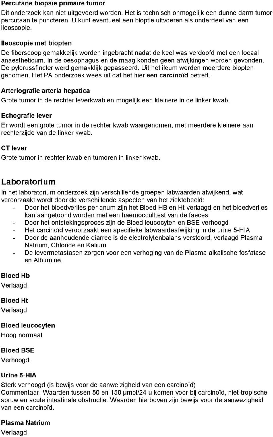 In de oesophagus en de maag konden geen afwijkingen worden gevonden. De pylorussfincter werd gemakklijk gepasseerd. Uit het ileum werden meerdere biopten genomen.