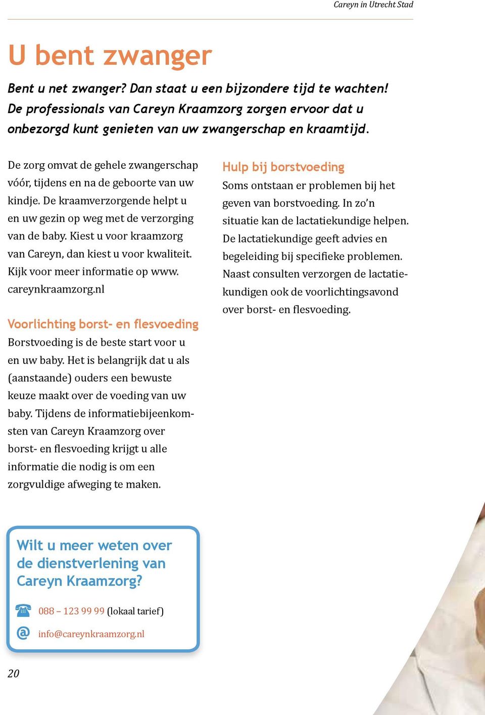 Kiest u voor kraamzorg van Careyn, dan kiest u voor kwaliteit. Kijk voor meer informatie op www. careynkraamzorg.nl Voorlichting borst- en flesvoeding Borstvoeding is de beste start voor u en uw baby.