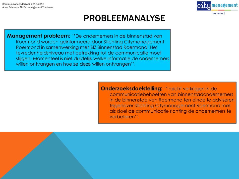 Momenteel is niet duidelijk welke informatie de ondernemers willen ontvangen en hoe ze deze willen ontvangen.