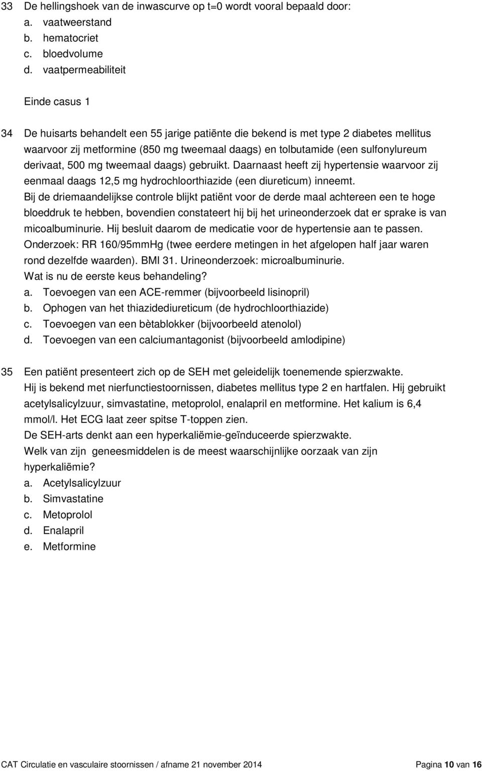 sulfonylureum derivaat, 500 mg tweemaal daags) gebruikt. Daarnaast heeft zij hypertensie waarvoor zij eenmaal daags 12,5 mg hydrochloorthiazide (een diureticum) inneemt.