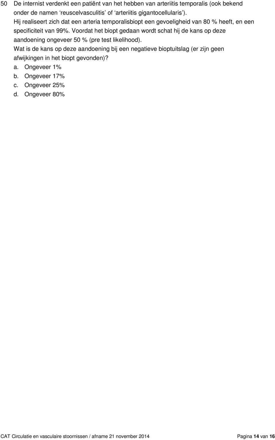 Voordat het biopt gedaan wordt schat hij de kans op deze aandoening ongeveer 50 % (pre test likelihood).