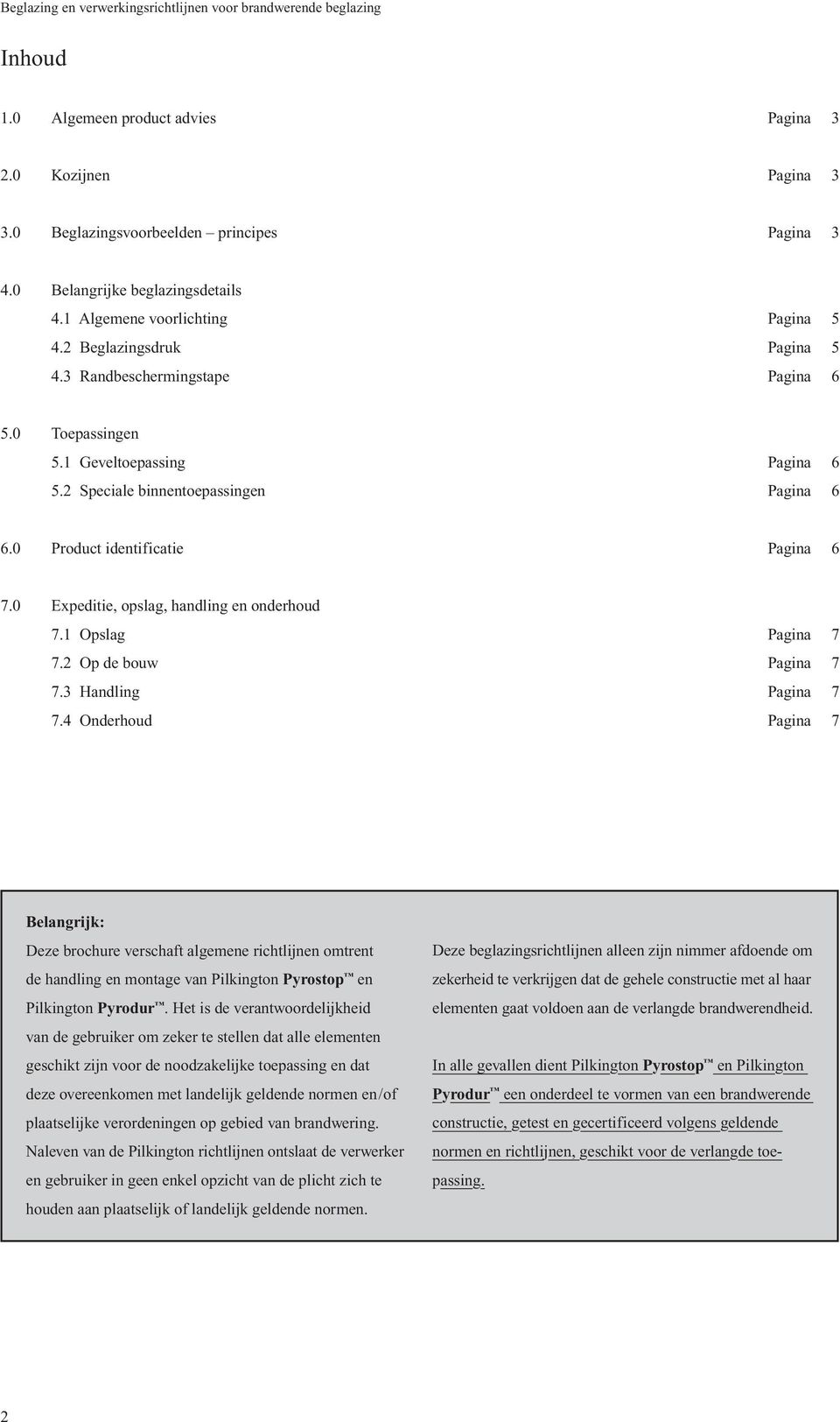 2 Speciale binnentoepassingen Pagina 6 6.0 Product identificatie Pagina 6 7.0 Expeditie, opslag, handling en onderhoud 7.1 Opslag Pagina 7 7.2 Op de bouw Pagina 7 7.3 Handling Pagina 7 7.