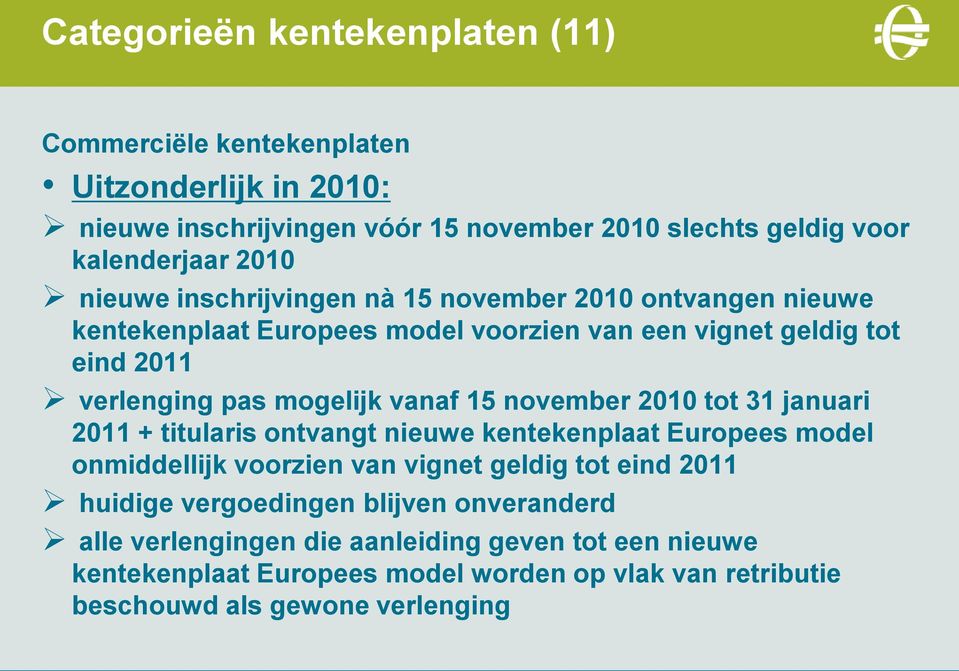 15 november 2010 tot 31 januari 2011 + titularis ontvangt nieuwe kentekenplaat Europees model onmiddellijk voorzien van vignet geldig tot eind 2011 huidige