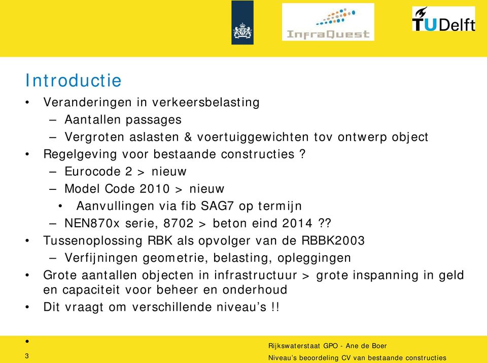 ? Tussenoplossing RBK als opvolger van de RBBK2003 Verfijningen geometrie, belasting, opleggingen Grote aantallen objecten in infrastructuur >