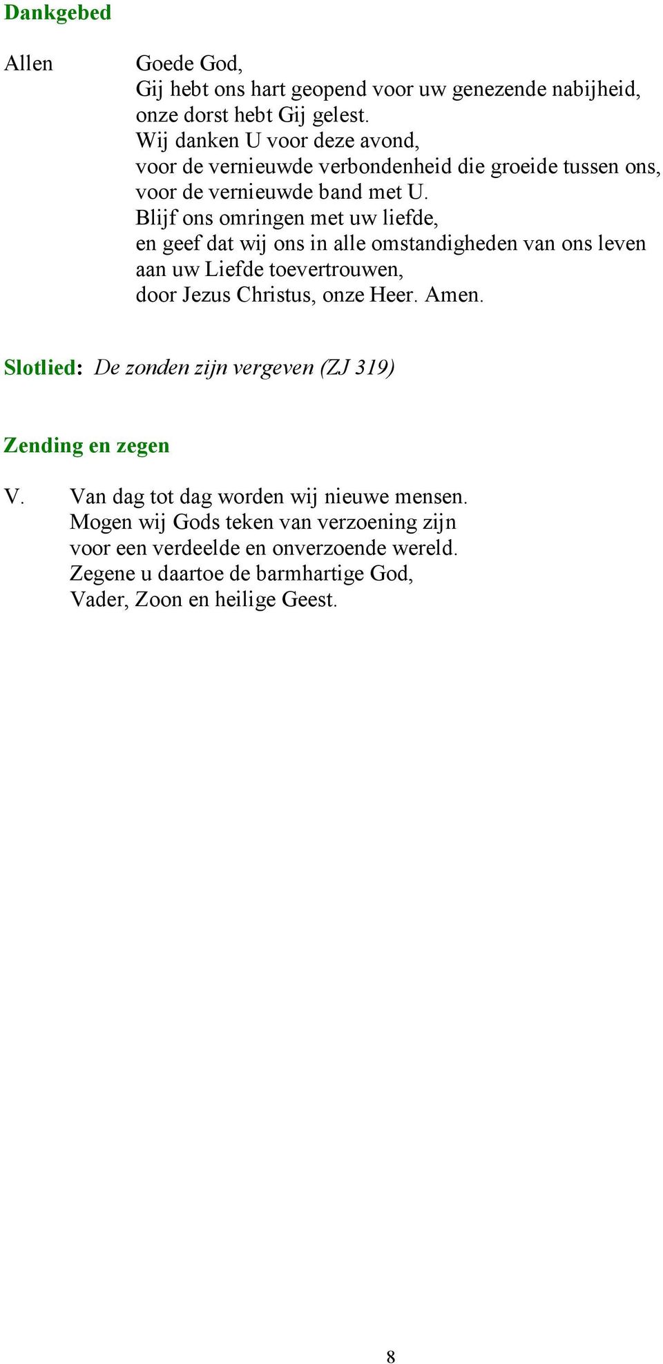 Blijf ons omringen met uw liefde, en geef dat wij ons in alle omstandigheden van ons leven aan uw Liefde toevertrouwen, door Jezus Christus, onze Heer. Amen.