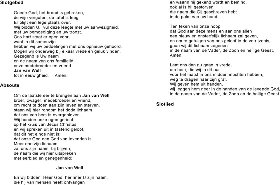 Mogen wij onderweg bij elkaar vrede en geluk vinden. Gezegend is Uw naam en de naam van ons familielid, onze medebroeder en vriend Jan van Well tot in eeuwigheid. Amen.