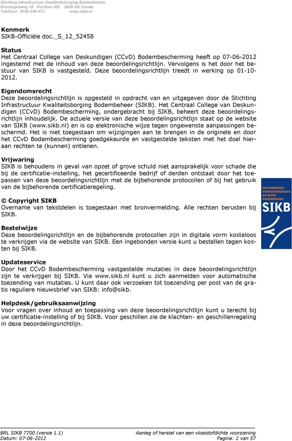 Eigendomsrecht Deze beoordelingsrichtlijn is opgesteld in opdracht van en uitgegeven door de Stichting Infrastructuur Kwaliteitsborging Bodembeheer (SIKB).