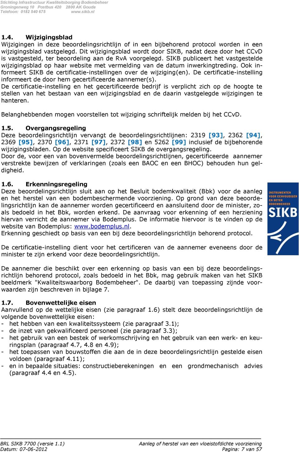 SIKB publiceert het vastgestelde wijzigingsblad op haar website met vermelding van de datum inwerkingtreding. Ook informeert SIKB de certificatie-instellingen over de wijziging(en).