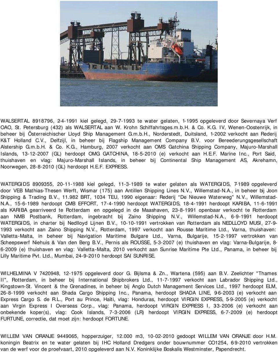 V. voor Bereederungsgesellschaft Alstership G.m.b.H. & Co. K.G., Hamburg, 2007 verkocht aan OMS Gatchina Shipping Company, Majuro-Marshall Islands, 13-12-2007 (GL) herdoopt OMG GATCHINA, 18-5-2010 (e) verkocht aan H.