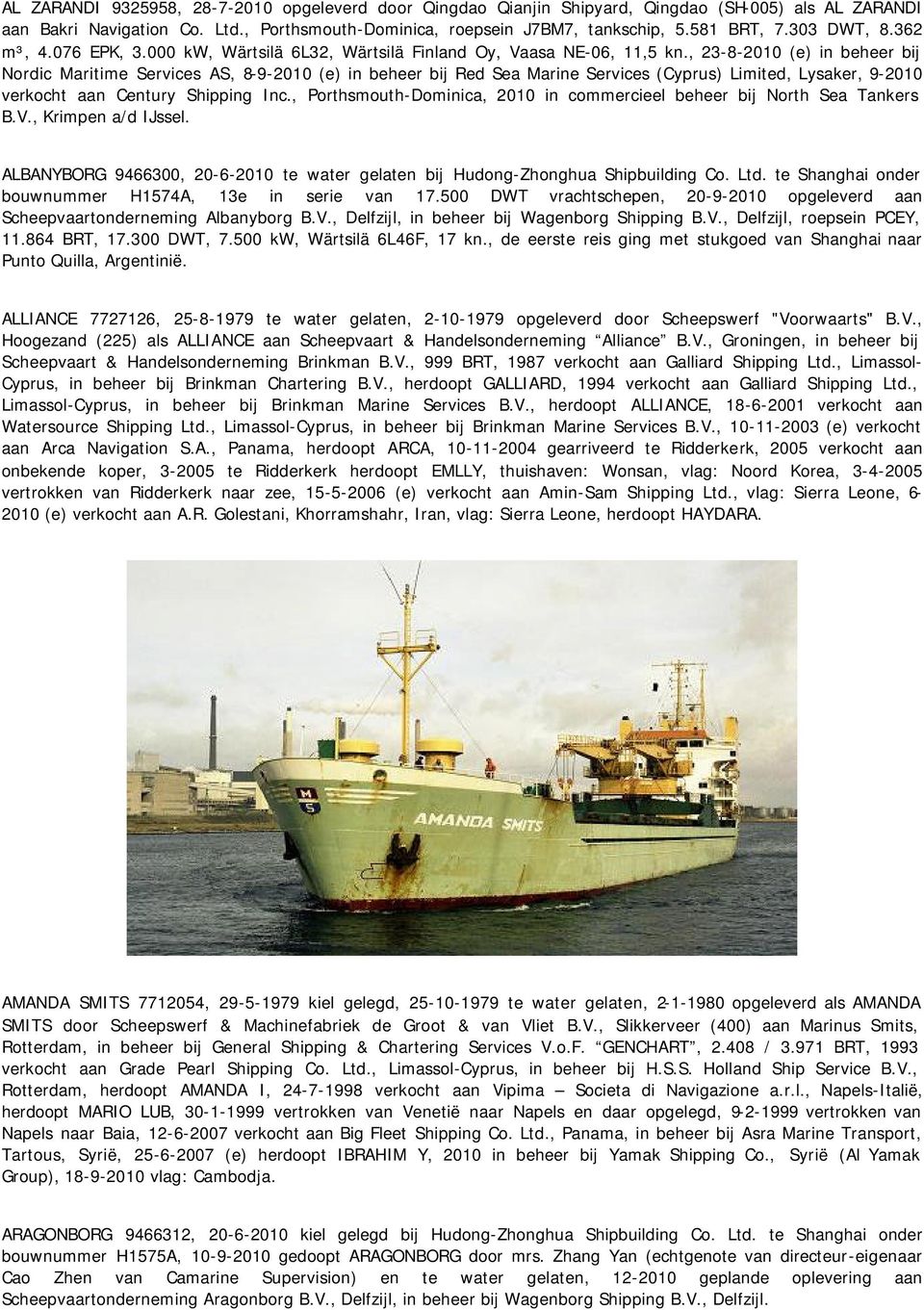 , 23-8-2010 (e) in beheer bij Nordic Maritime Services AS, 8-9-2010 (e) in beheer bij Red Sea Marine Services (Cyprus) Limited, Lysaker, 9-2010 verkocht aan Century Shipping Inc.