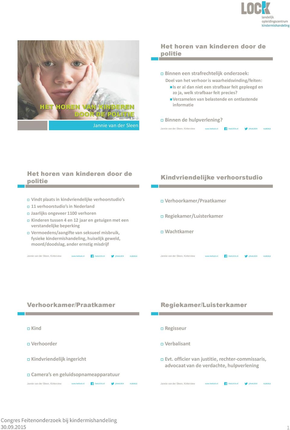 Het horen van kinderen door de politie Vindt plaats in kindvriendelijke verhoorstudio s 11 verhoorstudio s in Nederland Jaarlijks ongeveer 1100 verhoren Kinderen tussen 4 en 12 jaar en getuigen met