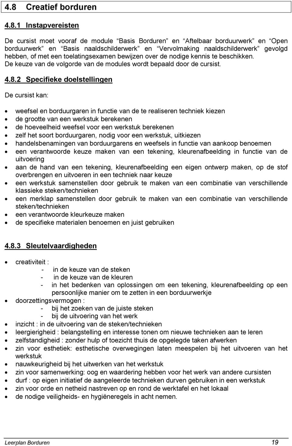 2 Specifieke doelstellingen De cursist kan: weefsel en borduurgaren in functie van de te realiseren techniek kiezen de grootte van een werkstuk berekenen de hoeveelheid weefsel voor een werkstuk