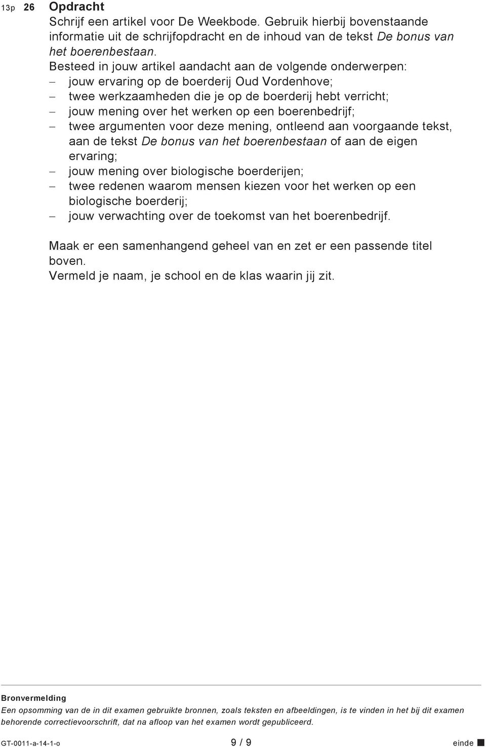 boerenbedrijf; twee argumenten voor deze mening, ontleend aan voorgaande tekst, aan de tekst De bonus van het boerenbestaan of aan de eigen ervaring; jouw mening over biologische boerderijen; twee