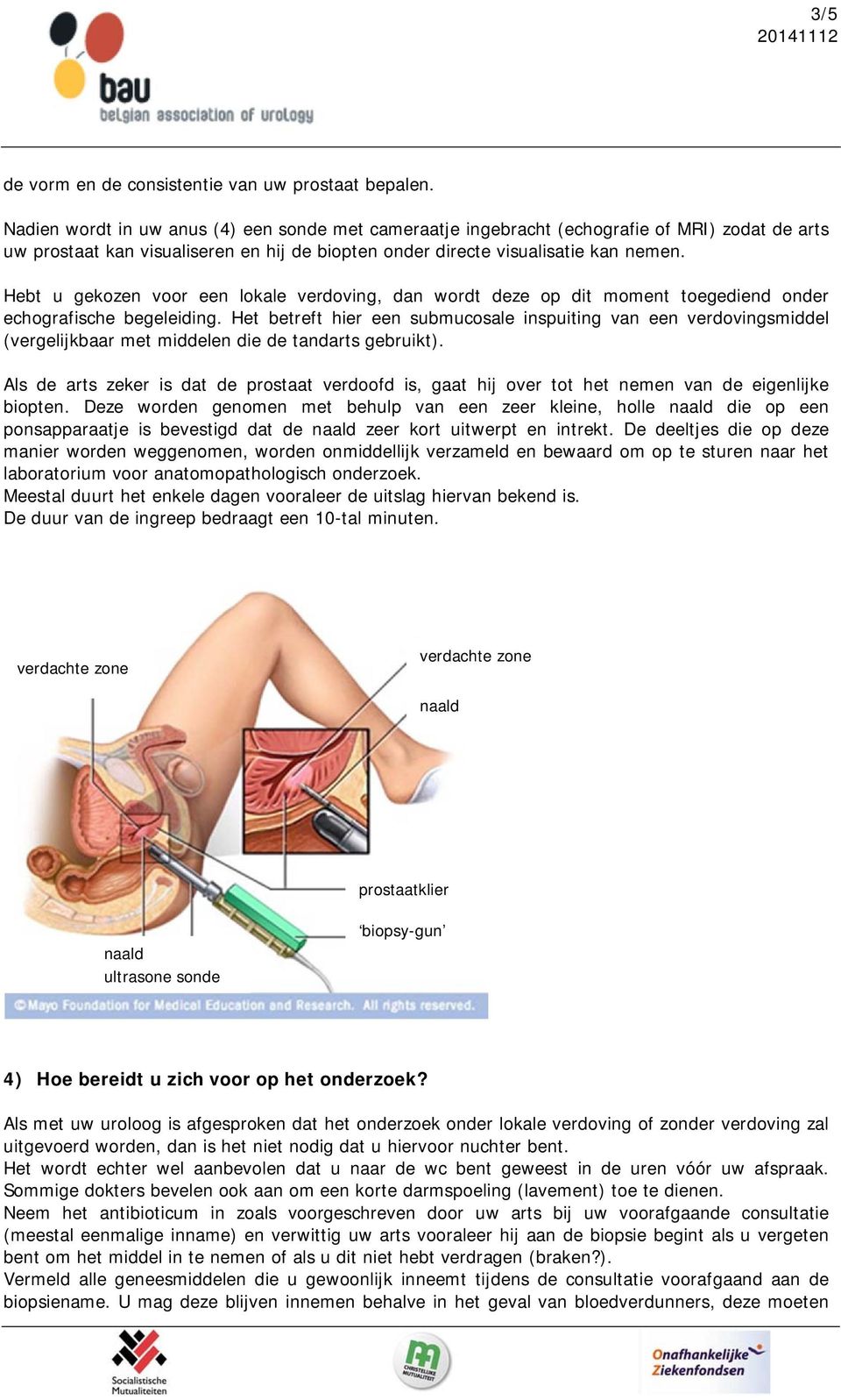 Hebt u gekozen voor een lokale verdoving, dan wordt deze op dit moment toegediend onder echografische begeleiding.