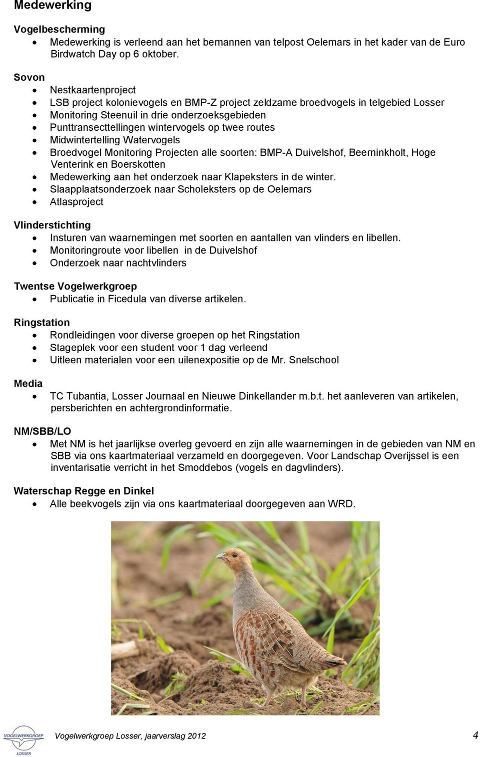 routes Midwintertelling Watervogels Broedvogel Monitoring Projecten alle soorten: BMP-A Duivelshof, Beerninkholt, Hoge Venterink en Boerskotten Medewerking aan het onderzoek naar Klapeksters in de