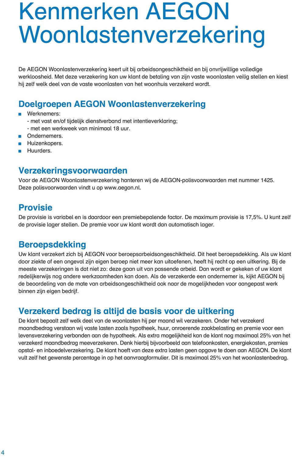 Doelgroepen AEGON Woonlastenverzekering Werknemers: - met vast en/of tijdelijk dienstverband met intentieverklaring; - met een werkweek van minimaal 18 uur. Ondernemers. Huizenkopers. Huurders.