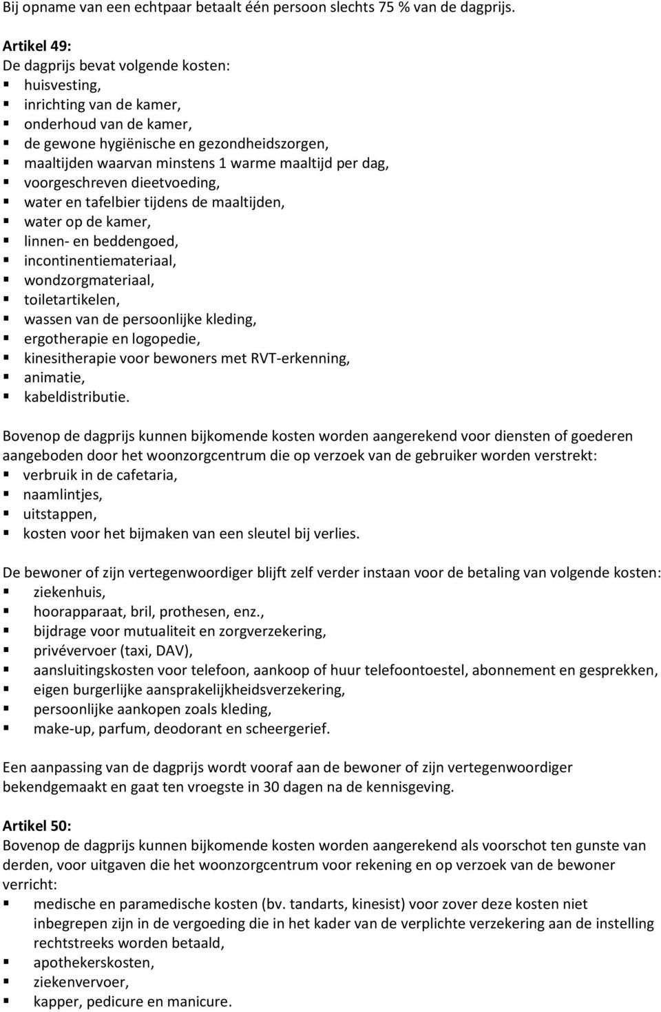 per dag, voorgeschreven dieetvoeding, water en tafelbier tijdens de maaltijden, water op de kamer, linnen- en beddengoed, incontinentiemateriaal, wondzorgmateriaal, toiletartikelen, wassen van de