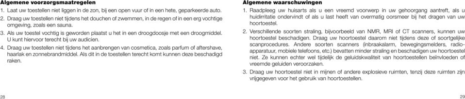 Als uw toestel vochtig is geworden plaatst u het in een droogdoosje met een droogmiddel. U kunt hiervoor terecht bij uw audicien. 4.