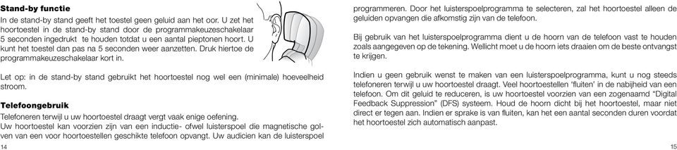 Druk hiertoe de programmakeuzeschakelaar kort in. programmeren. Door het luisterspoelprogramma te selecteren, zal het hoortoestel alleen de geluiden opvangen die afkomstig zijn van de telefoon.