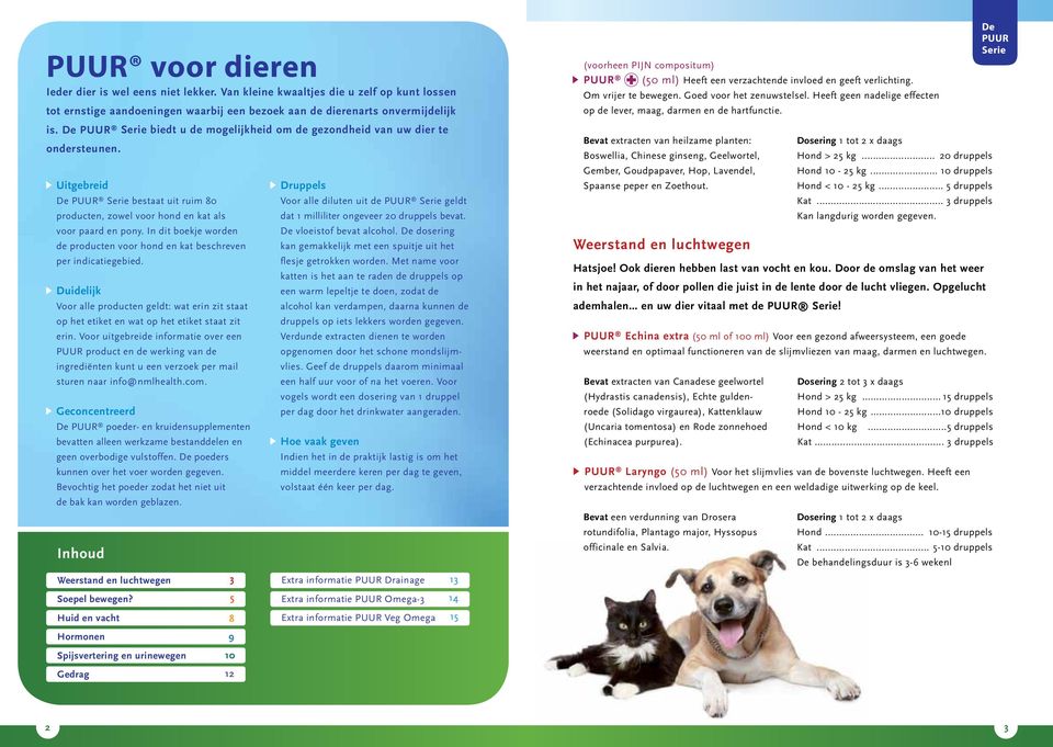 In dit boekje worden de producten voor hond en kat beschreven per indicatiegebied. Duidelijk Voor alle producten geldt: wat erin zit staat op het etiket en wat op het etiket staat zit erin.