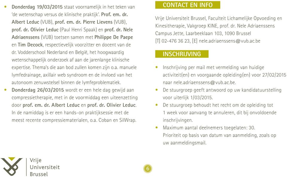 Vodderschool Nederland en België, het hoogwaardig wetenschappelijk onderzoek af aan de jarenlange klinische expertise. Thema s die aan bod zullen komen zijn o.a. manuele lymfedrainage, axillair web syndroom en de invloed van het autonoom zenuwstelsel binnen de lymfeproblematiek.