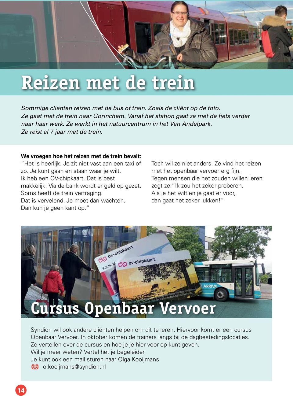 Je kunt gaan en staan waar je wilt. Ik heb een OV-chipkaart. Dat is best makkelijk. Via de bank wordt er geld op gezet. Soms heeft de trein vertraging. Dat is vervelend. Je moet dan wachten.