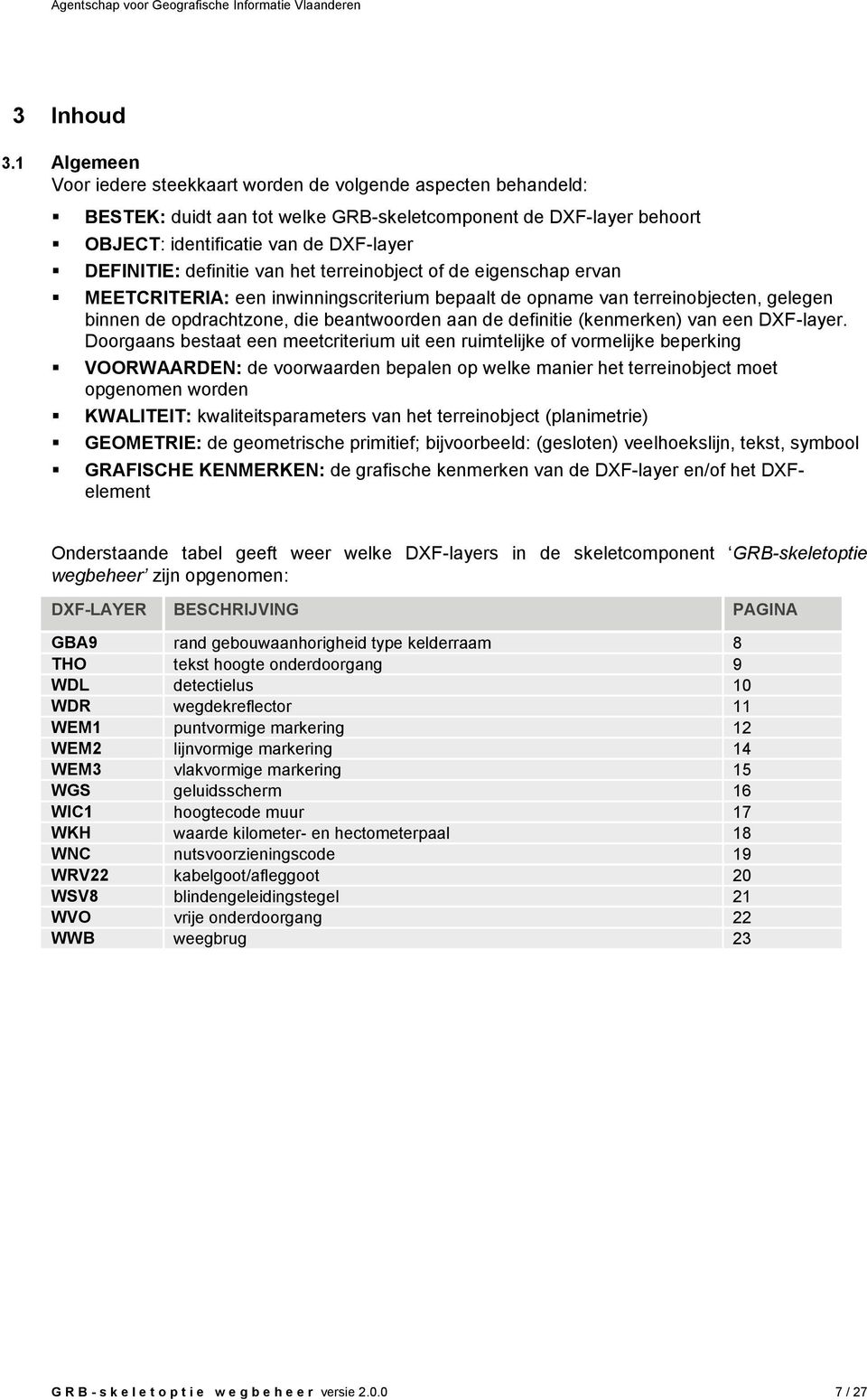 terreinobject of de eigenschap ervan : een inwinningscriterium bepaalt de opname van terreinobjecten, gelegen binnen de opdrachtzone, die beantwoorden aan de definitie (kenmerken) van een DXF-layer.